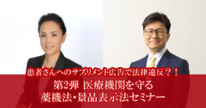 患者さんへのサプリメント広告で法律違反?!<br />
医療機関を守る 薬機法・景品表示法セミナー