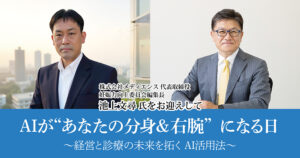 AIが“あなたの分身＆右腕”になる日<br />
～経営と診療の未来を拓くAI活用法～